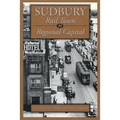 Sudbury: Rail Town to Regional Capital