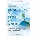 Construye La Vida Que Anhelas: El Arte Y La Ciencia de Ser Más Feliz / Build the Life You Want