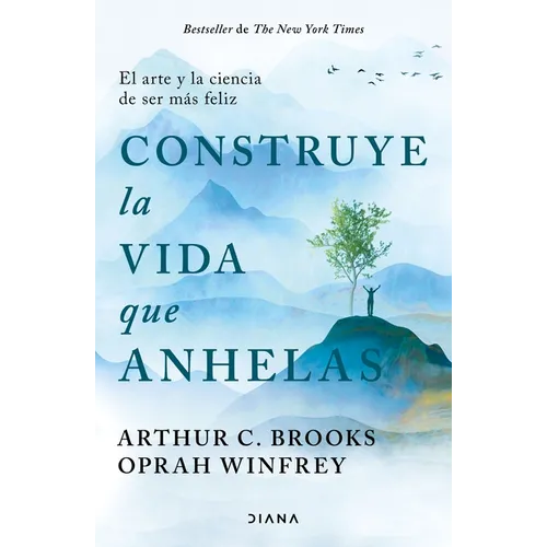 Construye La Vida Que Anhelas: El Arte Y La Ciencia de Ser Más Feliz / Build the Life You Want