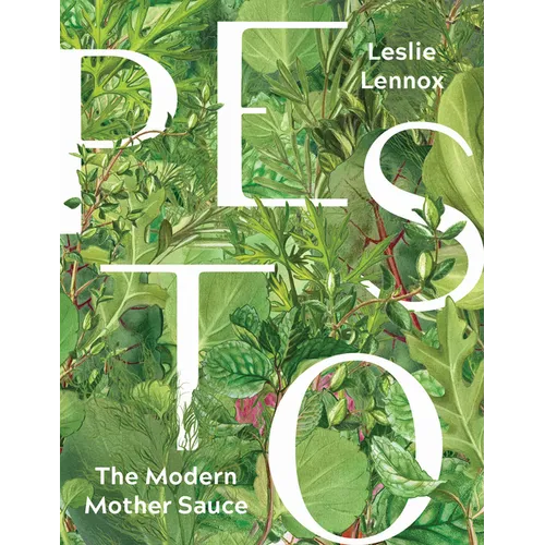 Pesto: The Modern Mother Sauce: More Than 90 Inventive Recipes That Start with Homemade Pestos
