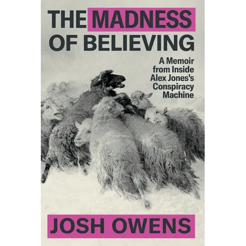 The Madness of Believing: A Memoir from Inside Alex Jones's Conspiracy Machine