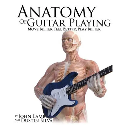 Anatomy of Guitar Playing: Move Better, Feel Better, Play Better