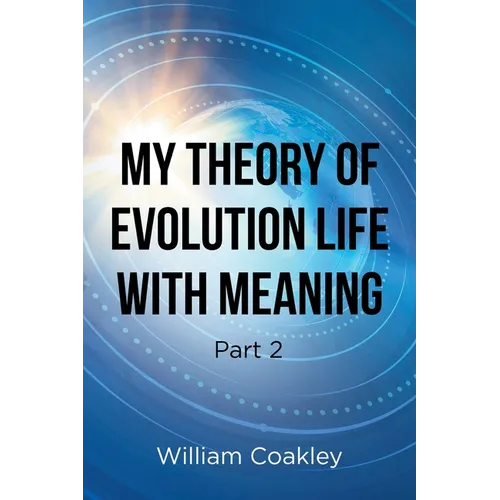 My Theory of Evolution Life with Meaning Part 2