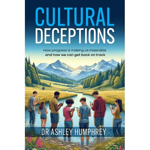 Cultural Deceptions: How progress is making us miserable and how we can get back on track