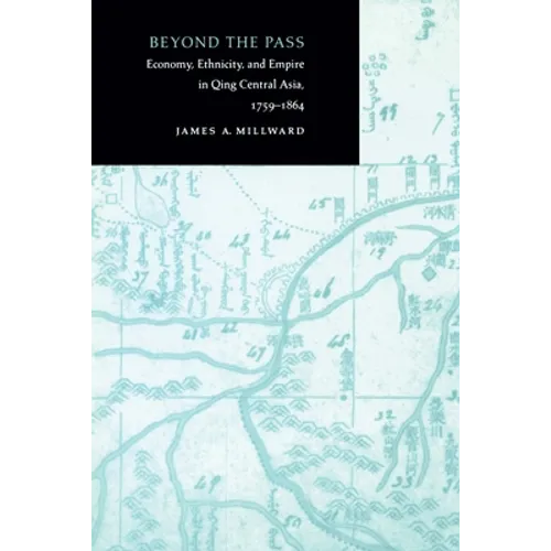 Beyond the Pass: Economy, Ethnicity, and Empire in Qing Central Asia, 1759-1864