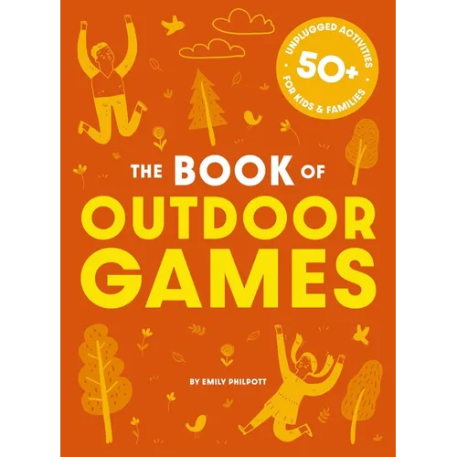 The Book of Outdoor Games: 50+ Antiboredom, Unplugged Activities for Kids and Families