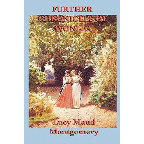 Further Chronicles of Avonlea: Stories from the World of Anne of Green Gables