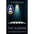 The CIA Document of Human Manipulation: Kubark Counterintelligence Interrogation Manual: Kubark Counterintelligence Interrogation Manual