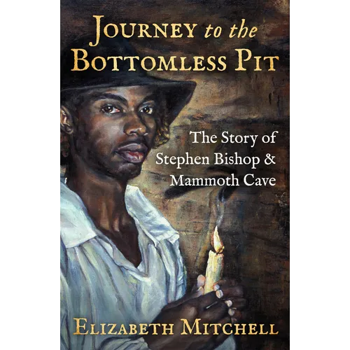 Journey to the Bottomless Pit: The Story of Stephen Bishop & Mammoth Cave