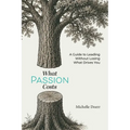 What Passion Costs: A Guide to Leading Without Losing What Guides You