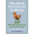 The Duck That Won the Lottery: 100 New Experiments for the Armchair Philosopher