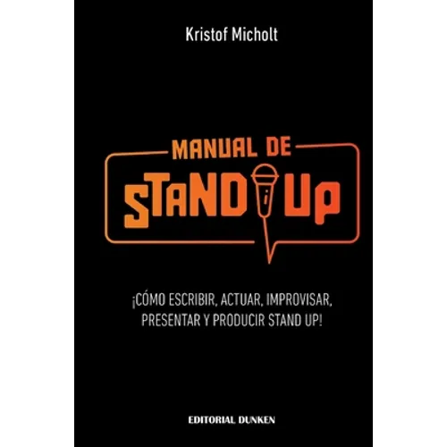 Manual de Stand Up: ¡Cómo Escribir, Actuar, Improvisar, Presentar y Producir Stand Up!