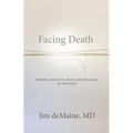 Facing Death: Finding Dignity, Hope and Healing at the End