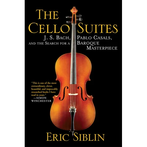 The Cello Suites: J. S. Bach, Pablo Casals, and the Search for a Baroque Masterpiece