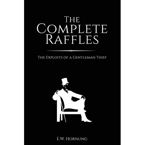 The Complete Raffles: The Exploits of a Gentleman Thief