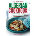 The Ultimate Algerian Cookbook: 111 Dishes From Algeria To Cook Right Now