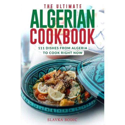 The Ultimate Algerian Cookbook: 111 Dishes From Algeria To Cook Right Now