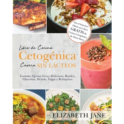 Libro de Cocina Cetogénica Casera sin Lácteos: Comidas Quema Grasa, Deliciosas, Batidos, Chocolate, Helado, Yogur y Refrigerios