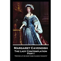 Margaret Cavendish - The Lady Contemplation - Part I: 'Prethee let me know those pleasing thoughts''