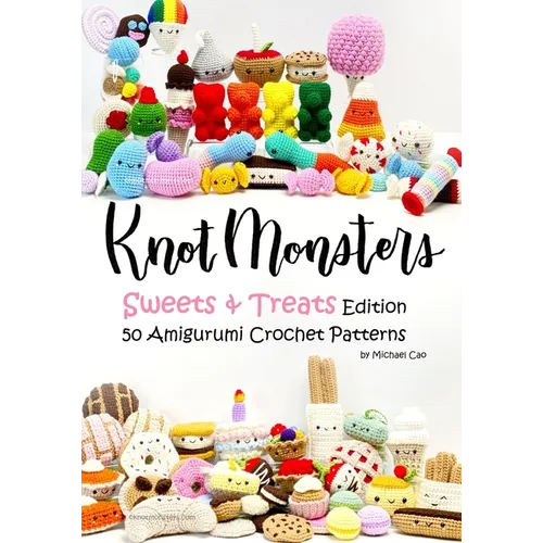 Knotmonsters: Sweet and Treats edition: 50 Amigurumi Crochet Patterns