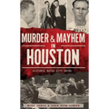 Murder & Mayhem in Houston: Historic Bayou City Crime