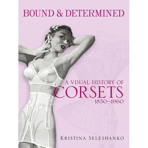 Bound & Determined: A Visual History of Corsets, 1850-1960