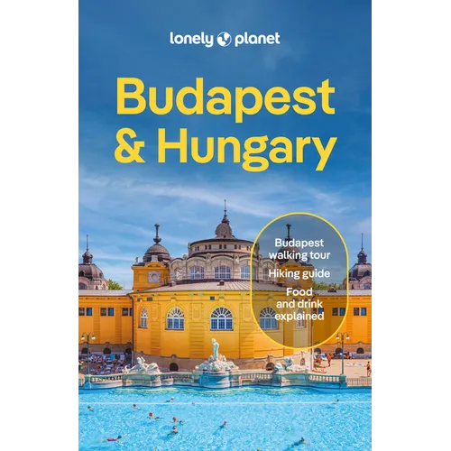 Lonely Planet Budapest & Hungary: Plan the Trip of a Lifetime Detailed Itineraries & Maps Insider Tips Covers Budapest, Danube Bend & Western Transdan