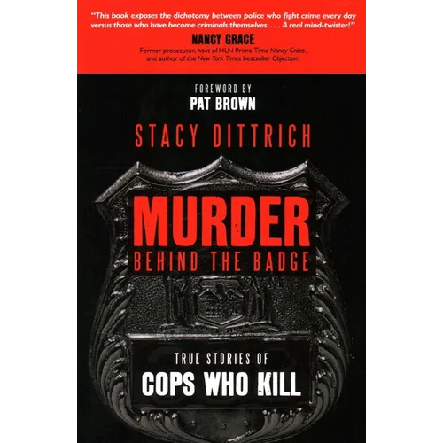 Murder Behind the Badge: True Stories of Cops Who Kill