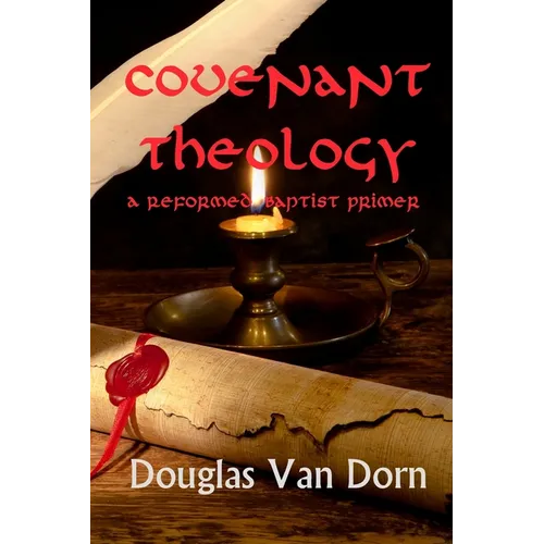 Covenant Theology: A Reformed Baptist Primer