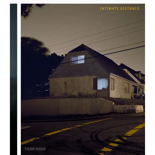 Todd Hido: Intimate Distance (Revised and Expanded Edition): Over Thirty Years of Photographs, a Chronological Album