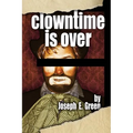 Clowntime is Over: and other plays