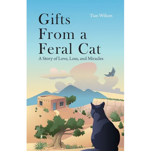Gifts from a Feral Cat: A Story of Love, Loss, and Miracles