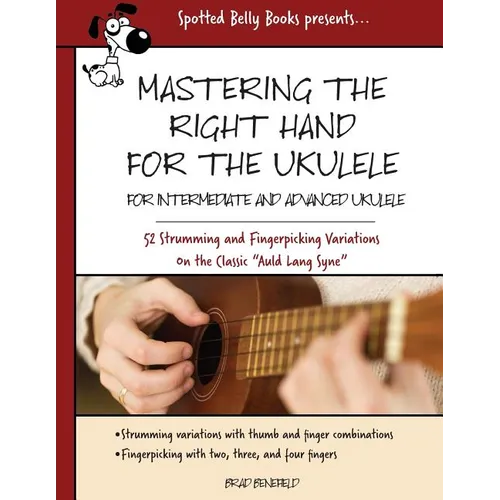 Mastering the Right Hand for the Ukulele: 52 Right Hand Strumming and Picking Variations on the Holiday Classic Auld Lang Syne