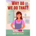 Why Do We Do That? - 101 Random, Interesting, and Wacky Things Humans Do - The Facts, Science, & Trivia of Why We Do What We Do!