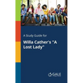 A Study Guide for Willa Cather's "A Lost Lady"