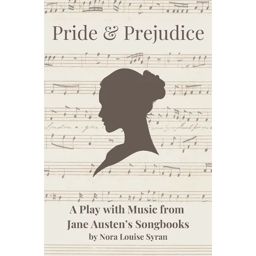 Pride & Prejudice: A Play with Music from Jane Austen's Songbooks
