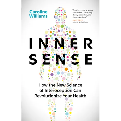 Inner Sense: How the New Science of Interoception Can Revolutionize Your Health