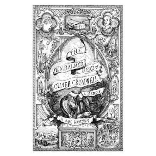 The Embalmed Head of Oliver Cromwell: A Memoir: The Complete History of the Head of the Ruler of the Commonwealth of England, Scotland and Ireland Wit