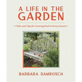 A Life in the Garden: Tales and Tips for Growing Food in Every Season