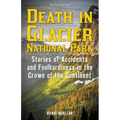 Death in Glacier National Park: Stories of Accidents and Foolhardiness in the Crown of the Continent