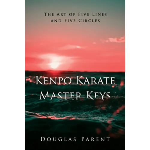 Kenpo Karate Master Keys: The Art of Five Lines and Five Circles