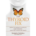 The Thyroid Fix: How to Reduce Fatigue, Lose Weight, and Get Your Life Back