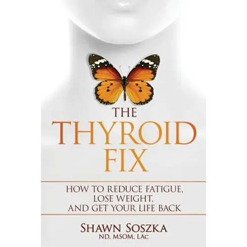 The Thyroid Fix: How to Reduce Fatigue, Lose Weight, and Get Your Life Back