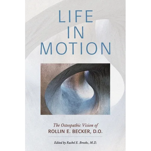 Life in Motion: The Osteopathic Vision of Rollin E. Becker, DO