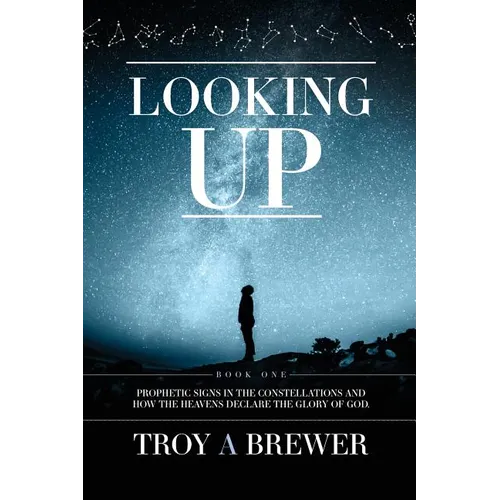 Looking Up: Prophetic signs in the constellations and how the heavens declare the glory of God.