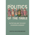 Politics of the Table: Nutrition and the Body in Modern Germany
