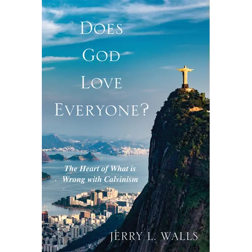 Does God Love Everyone?: The Heart of What's Wrong with Calvinism