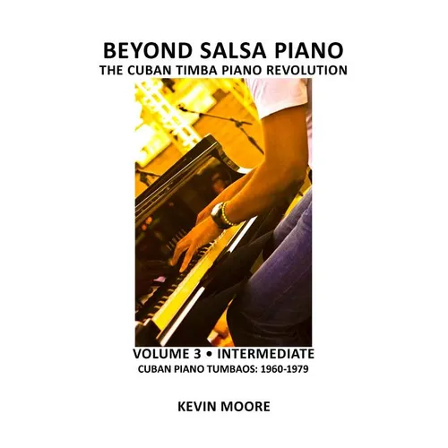 Beyond Salsa Piano: The Cuban Timba Piano Revolution: Volume 3 - Cuban Piano Tumbaos: 1960-1979
