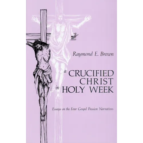 Crucified Christ in Holy Week: Essays on the Four Gospel Passion Narratives