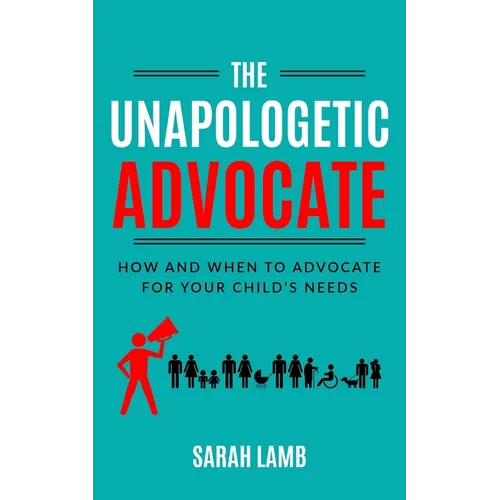 The Unapologetic Advocate: How and When to Advocate for Your Child's Needs